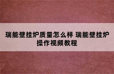 瑞能壁挂炉质量怎么样 瑞能壁挂炉操作视频教程